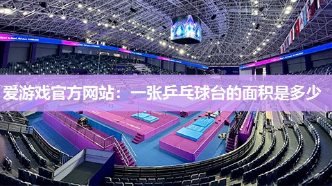 爱游戏官方网站：一张乒乓球台的面积是多少