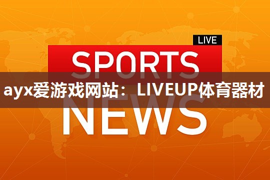 ayx爱游戏网站：LIVEUP体育器材