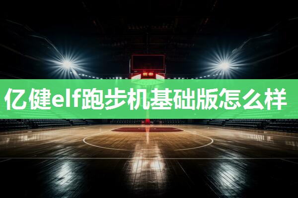 亿健elf跑步机基础版怎么样