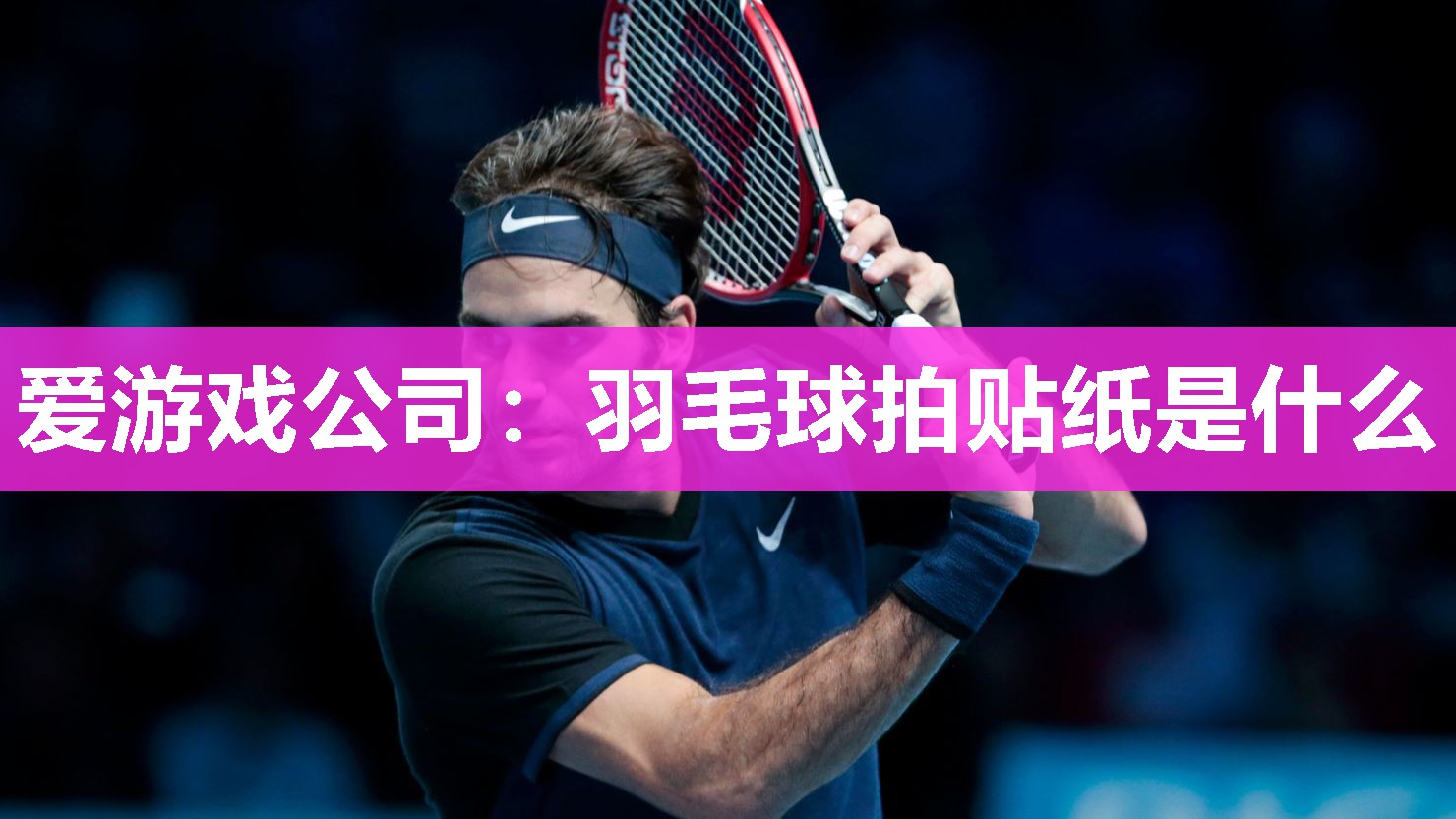 爱游戏公司：羽毛球拍贴纸是什么