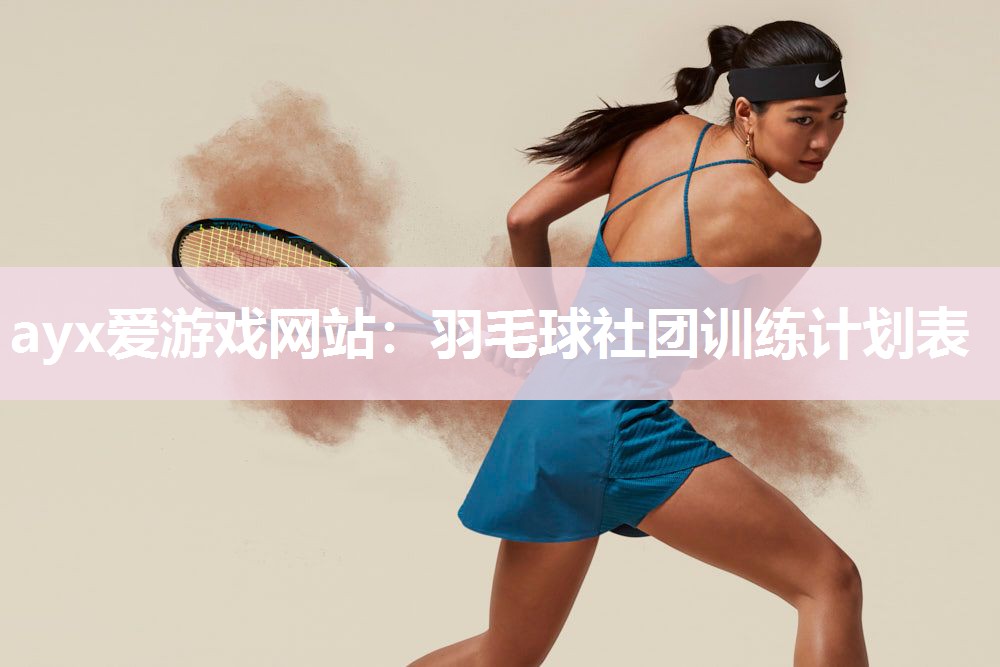 ayx爱游戏网站：羽毛球社团训练计划表