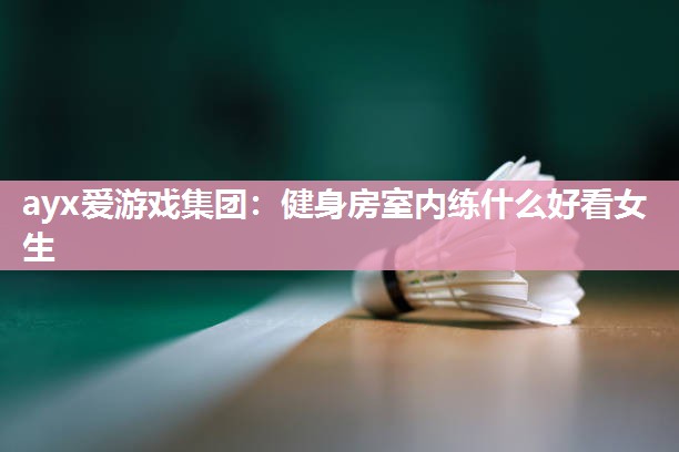 健身房室内练什么好看女生