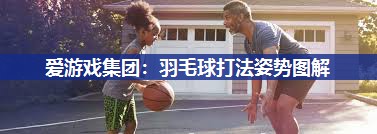 羽毛球打法姿势图解