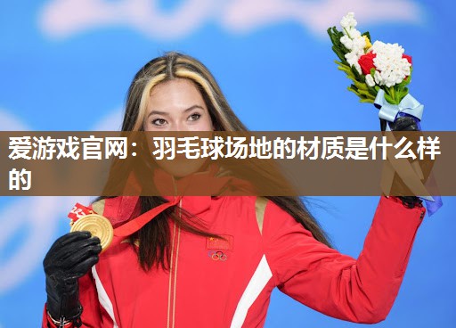 羽毛球场地的材质是什么样的