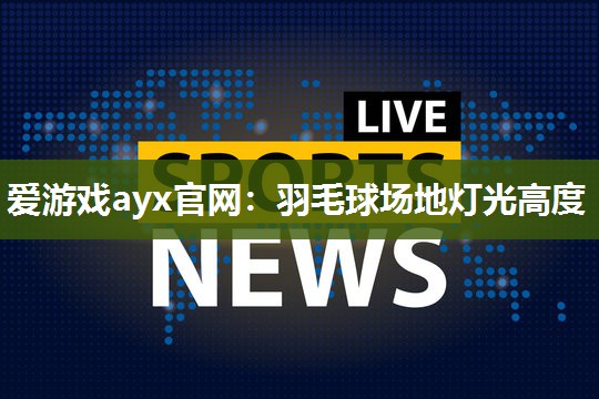 羽毛球场地灯光高度