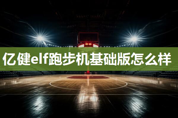 亿健elf跑步机基础版怎么样