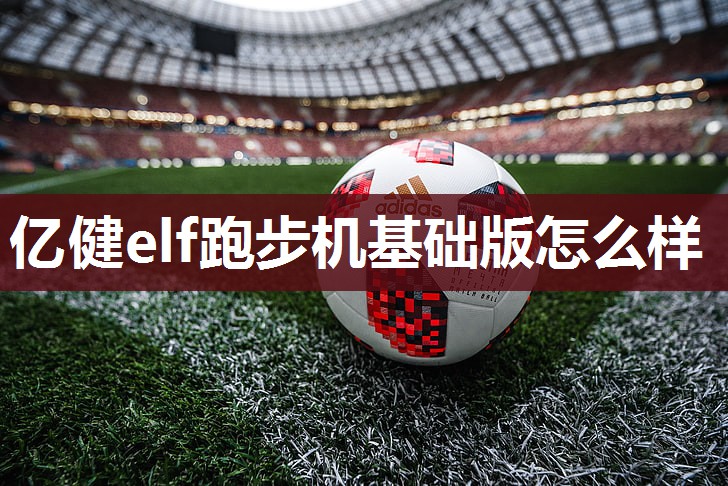 亿健elf跑步机基础版怎么样
