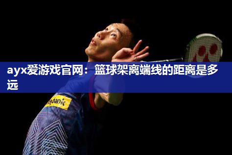篮球架离端线的距离是多远